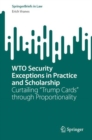 WTO Security Exceptions in Practice and Scholarship : Curtailing “Trump Cards” through Proportionality - Book
