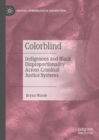 Colorblind : Indigenous and Black Disproportionality Across Criminal Justice Systems - Book