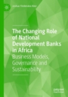 The Changing Role of National Development Banks in Africa : Business Models, Governance and Sustainability - Book