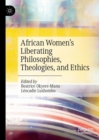African Women’s Liberating Philosophies, Theologies, and Ethics - Book
