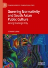 Queering Normativity and South Asian Public Culture : Wrong Readings Only - Book