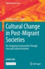 Cultural Change in Post-Migrant Societies : Re-Imagining Communities Through Arts and Cultural Activities - Book
