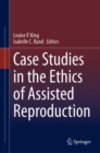 Case Studies in the Ethics of Assisted Reproduction - Book
