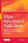 Urban Agriculture in Public Space : Planning and Designing for Human Flourishing in Northern European Cities and Beyond - Book