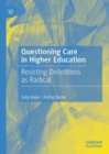 Questioning Care in Higher Education : Resisting Definitions as Radical - Book