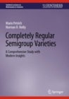 Completely Regular Semigroup Varieties : A Comprehensive Study with Modern Insights - Book