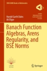 Banach Function Algebras, Arens Regularity, and BSE Norms - Book