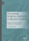 Navigating Religious Authority in Muslim Societies : Islamist Movements and the Challenge of Globalisation - Book