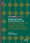 Navigating Europe’s Socio-Economic Crisis : The Impact of Inflation, the Energy Crisis, and the Conflict in Ukraine on the Czech Republic and Beyond - Book