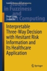 Interpretable Three-Way Decision with Hesitant Risk Information and Its Healthcare Application - Book