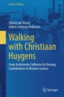 Walking with Christiaan Huygens : From Archimedes' Influence to Unsung Contributions in Modern Science - Book
