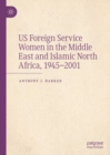 US Foreign Service Women in the Middle East and Islamic North Africa, 1945–2001 - Book