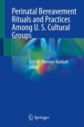 Perinatal Bereavement Rituals and Practices Among U. S. Cultural Groups - Book