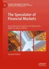 The Speculator of Financial Markets : How Financial Innovation and Supervision Made the Modern World - Book