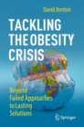 Tackling the Obesity Crisis : Beyond Failed Approaches to Lasting Solutions - Book