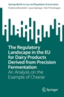 The Regulatory Landscape in the EU for Dairy Products Derived from Precision Fermentation : An Analysis on the Example of Cheese - Book