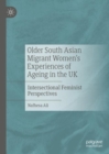 Older South Asian Migrant Women’s Experiences of Ageing in the UK : Intersectional Feminist Perspectives - Book