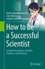 How to be a Successful Scientist : A Guide for Graduate Students, Postdocs, and Professors - Book