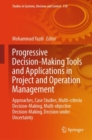 Progressive Decision-Making Tools and Applications in Project and Operation Management : Approaches, Case Studies, Multi-criteria Decision-Making, Multi-objective Decision-Making, Decision under Uncer - Book