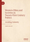 Western Elites and Societies in Twenty-First Century Politics : Avoiding Calamity - Book
