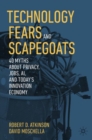 Technology Fears and Scapegoats : 40 Myths About Privacy, Jobs, AI, and Today’s Innovation Economy - Book