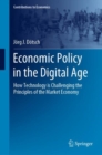 Economic Policy in the Digital Age : How Technology is Challenging the Principles of the Market Economy - Book