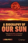 A Biography of Our Sun : From Ancient Myths and Artifacts to Modern Art and Astrophysics - Book