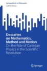 Descartes on Mathematics, Method and Motion : On the Role of Cartesian Physics in the Scientific Revolution - Book