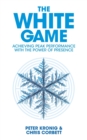The White Game - Achieving Peak Performance With The Power Of Presence - Book