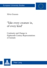 'Take every creature in, of every kind' : Continuity and Change in Eighteenth-Century Representations of Animals - Book
