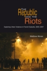 The Republic and the Riots : Exploring Urban Violence in French Suburbs, 2005-2007 - Book