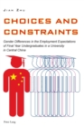 Choices and Constraints : Gender Differences in the Employment Expectations of Final Year Undergraduates in a University in Central China - Book