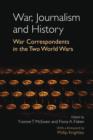 War, Journalism and History : War Correspondents in the Two World Wars- With a foreword by Phillip Knightley - eBook