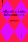 Atlas of Fantastic Infrastructures : An Intimate Look at Media Architecture - eBook