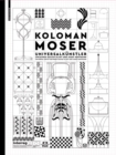 Koloman Moser : Universalkunstler zwischen Gustav Klimt und Josef Hoffmann / Universal Artist between Gustav Klimt and Josef Hoffmann - Book