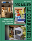 Le Corbusier - Der Maler : Eileen Grays Villa E 1027 und Le Cabanon - Book