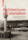 Architectures of Colonialism : Constructed Histories, Conflicting Memories - Book