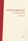Visualizing Portuguese Power : The Political Use of Images in Portugal and its Overseas Empire (16th-18th Century) - eBook