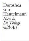 Dorothea Von Hantelmann : How to Do Things with Art - Book