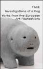 FACE: Investigations of a Dog : Works from Five European Art Foundations - Book