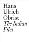 The Indian Files : Hans Ulrich Obrist. - Book