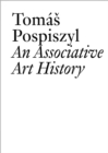 Tomas Pospiszyl : An Associative Art History Comparative Studies of Neo-Avant-Gardes in a Bipolar World - Book