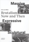 Massive, Expressive, Sculptural : Brutalism Now and Then - Book