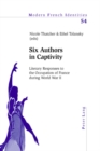 Six Authors in Captivity : Literary Responses to the Occupation of France During World War II - Book