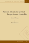 Rational, Ethical and Spiritual Perspectives on Leadership : Selected Writings - Book