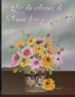 Bella fiori libro da colorare per gli adulti : Un libro da colorare per adulti con una collezione di fiori, disegni di fiori per rilassarsi, con bellissimi motivi floreali che alleviano lo stress, cor - Book