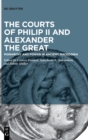 The Courts of Philip II and Alexander the Great : Monarchy and Power in Ancient Macedonia - Book