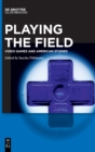 Playing the Field : Video Games and American Studies - Book