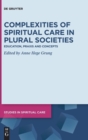 Complexities of Spiritual Care in Plural Societies : Education, Praxis and Concepts - Book