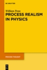 Process Realism in Physics : How Experiment and History Necessitate a Process Ontology - eBook